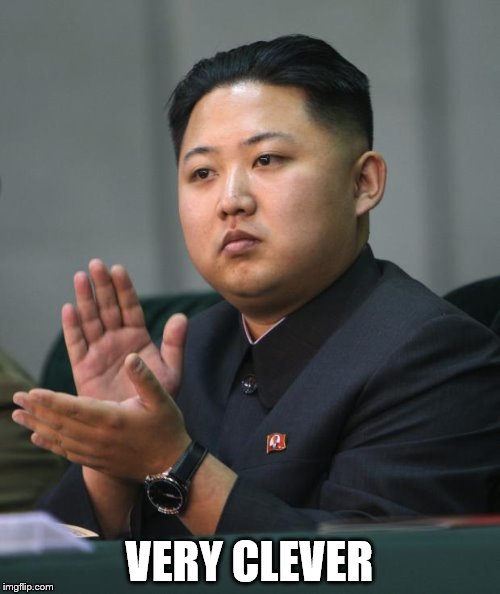 Kim Jong Un | VERY CLEVER | image tagged in kim jong un | made w/ Imgflip meme maker