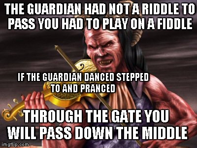 The guardian, the riddle and the fiddle | THE GUARDIAN HAD NOT A RIDDLETO PASS YOU HAD TO PLAY ON A FIDDLE IF THE GUARDIAN DANCEDSTEPPED TO AND PRANCED THROUGH THE GATE YOU WILL PA | image tagged in fiddle player,memes | made w/ Imgflip meme maker