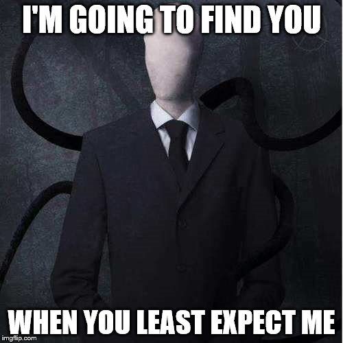 Slenderman | I'M GOING TO FIND YOU WHEN YOU LEAST EXPECT ME | image tagged in memes,slenderman | made w/ Imgflip meme maker