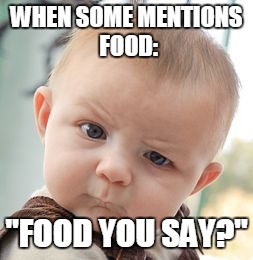 Skeptical Baby Meme | WHEN SOME MENTIONS FOOD: "FOOD YOU SAY?" | image tagged in memes,skeptical baby | made w/ Imgflip meme maker