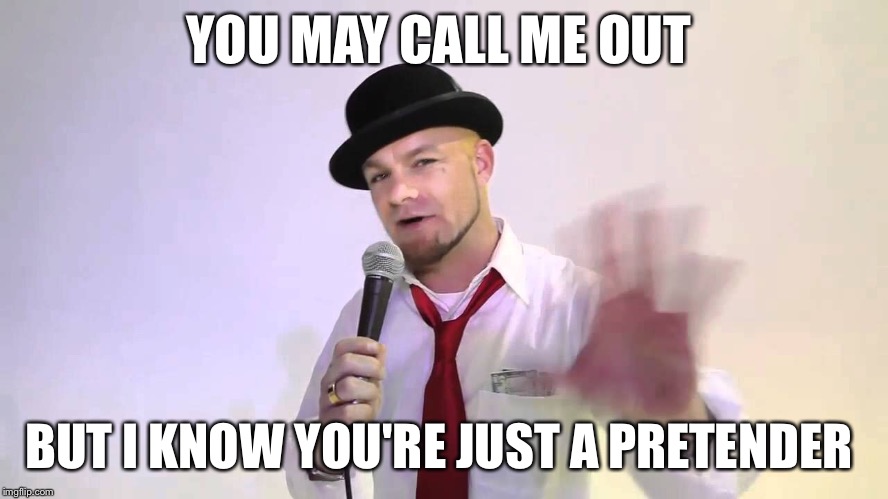 YOU MAY CALL ME OUT BUT I KNOW YOU'RE JUST A PRETENDER | image tagged in ivan moody,memes,funny,the most interesting man in the world,stupid | made w/ Imgflip meme maker