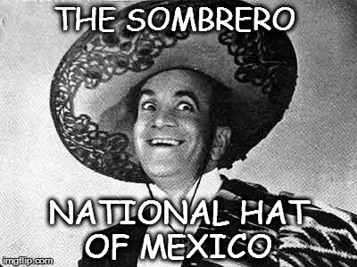 THE SOMBRERO NATIONAL HAT OF MEXICO | image tagged in al jolson | made w/ Imgflip meme maker