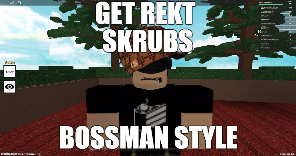 GET REKT SKRUBS BOSSMAN STYLE | image tagged in boss like me,scumbag | made w/ Imgflip meme maker