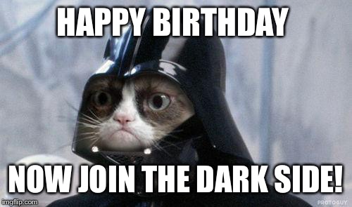 Grumpy Cat Star Wars Meme | HAPPY BIRTHDAY NOW JOIN THE DARK SIDE! | image tagged in memes,grumpy cat star wars,grumpy cat | made w/ Imgflip meme maker