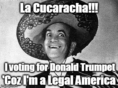 I voting for Donald Trumpet 'Coz I'm a Legal America La Cucaracha!!! | image tagged in al jolson | made w/ Imgflip meme maker