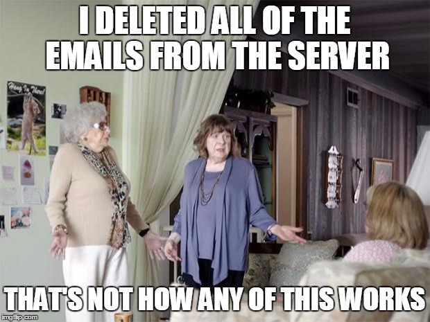 That's Not How Any Of This Works | I DELETED ALL OF THE EMAILS FROM THE SERVER THAT'S NOT HOW ANY OF THIS WORKS | image tagged in that's not how any of this works | made w/ Imgflip meme maker