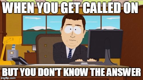 Aaaaand Its Gone | WHEN YOU GET CALLED ON BUT YOU DON'T KNOW THE ANSWER | image tagged in memes,aaaaand its gone | made w/ Imgflip meme maker