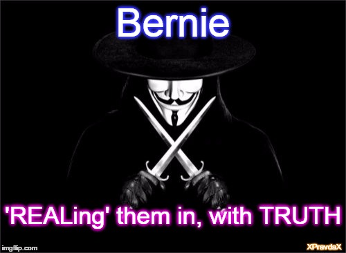 V For Vendetta Meme | Bernie 'REALing' them in, with TRUTH XPravdaX | image tagged in memes,v for vendetta | made w/ Imgflip meme maker