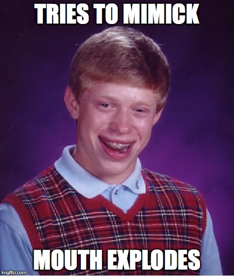 Bad Luck Brian Meme | TRIES TO MIMICK MOUTH EXPLODES | image tagged in memes,bad luck brian | made w/ Imgflip meme maker