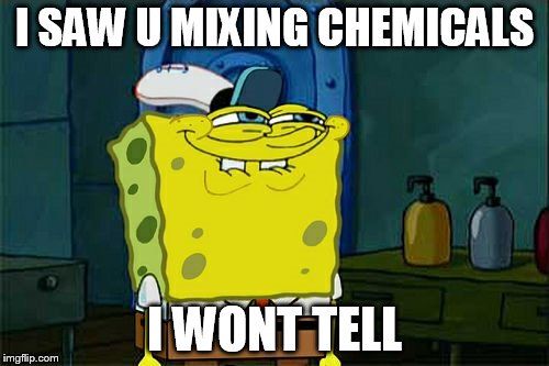 Don't You Squidward Meme | I SAW U MIXING CHEMICALS I WONT TELL | image tagged in memes,dont you squidward | made w/ Imgflip meme maker