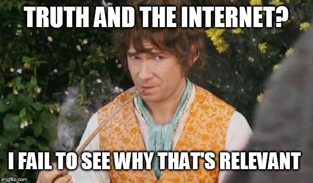 Fail to See Relevance Bilbo | TRUTH AND THE INTERNET? I FAIL TO SEE WHY THAT'S RELEVANT | image tagged in fail to see relevance bilbo | made w/ Imgflip meme maker