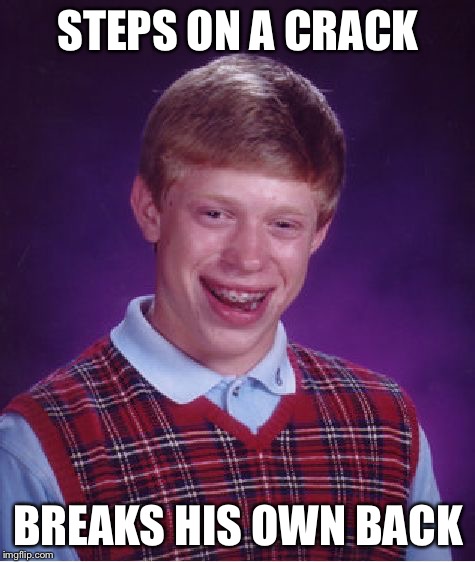 Bad Luck Brian | STEPS ON A CRACK BREAKS HIS OWN BACK | image tagged in memes,bad luck brian | made w/ Imgflip meme maker