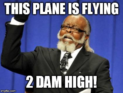Too Damn High | THIS PLANE IS FLYING 2 DAM HIGH! | image tagged in memes,too damn high | made w/ Imgflip meme maker