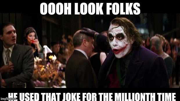 Joker sees boobs for the first itme | OOOH LOOK FOLKS HE USED THAT JOKEFOR THE MILLIONTH TIME | image tagged in joker sees boobs for the first itme | made w/ Imgflip meme maker