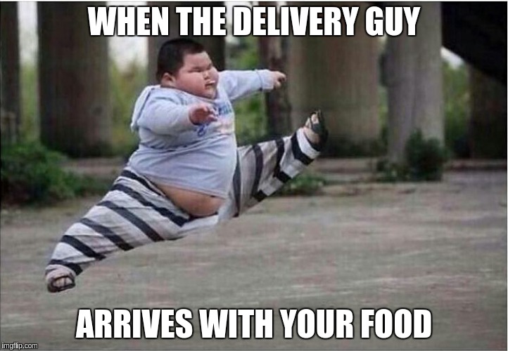 WHEN THE DELIVERY GUY ARRIVES WITH YOUR FOOD | image tagged in fat kid,fat kid jump kick,delivery,fast food,food | made w/ Imgflip meme maker