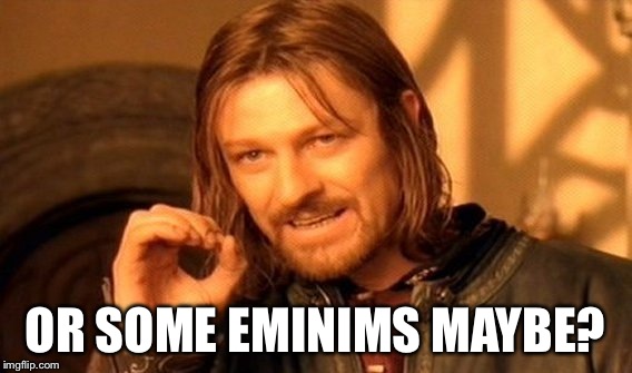 One Does Not Simply Meme | OR SOME EMINIMS MAYBE? | image tagged in memes,one does not simply | made w/ Imgflip meme maker