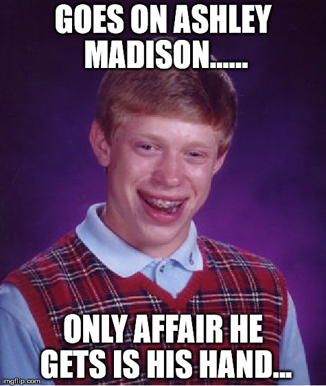 Bad Luck Brian | GOES ON ASHLEY MADISON...... ONLY AFFAIR HE GETS IS HIS HAND... | image tagged in memes,bad luck brian | made w/ Imgflip meme maker