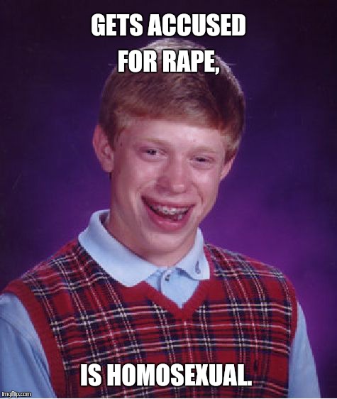 Bad Luck Brian Meme | GETS ACCUSED FOR **PE, IS HOMOSEXUAL. | image tagged in memes,bad luck brian | made w/ Imgflip meme maker