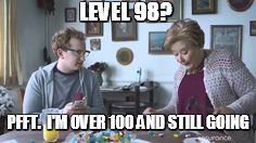 LEVEL 98? PFFT.  I'M OVER 100 AND STILL GOING | made w/ Imgflip meme maker