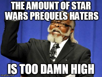 Too Damn High Meme | THE AMOUNT OF STAR WARS PREQUELS HATERS IS TOO DAMN HIGH | image tagged in memes,too damn high | made w/ Imgflip meme maker