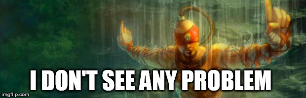 lee sin | I DON'T SEE ANY PROBLEM | image tagged in lee sin | made w/ Imgflip meme maker