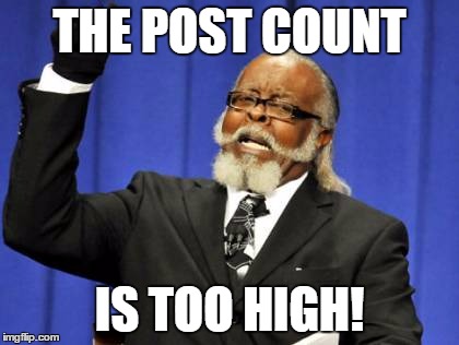 Too Damn High Meme | THE POST COUNT IS TOO HIGH! | image tagged in memes,too damn high | made w/ Imgflip meme maker