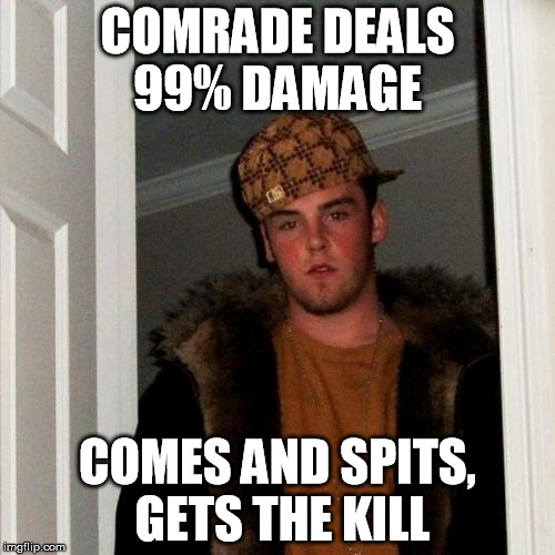 COMRADE DEALS 99% DAMAGE COMES AND SPITS, GETS THE KILL | image tagged in funny memes | made w/ Imgflip meme maker