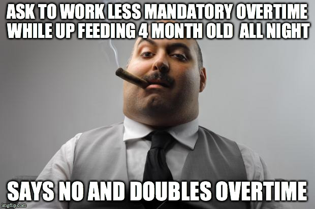 Scumbag Boss Meme | ASK TO WORK LESS MANDATORY OVERTIME WHILE UP FEEDING 4 MONTH OLD  ALL NIGHT SAYS NO AND DOUBLES OVERTIME | image tagged in memes,scumbag boss | made w/ Imgflip meme maker