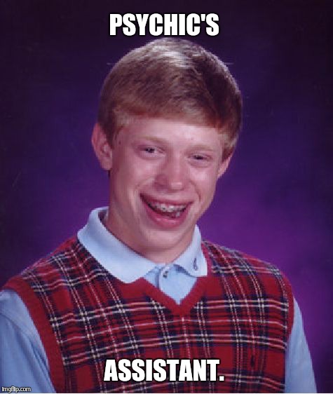 Bad Luck Brian Meme | PSYCHIC'S ASSISTANT. | image tagged in memes,bad luck brian | made w/ Imgflip meme maker