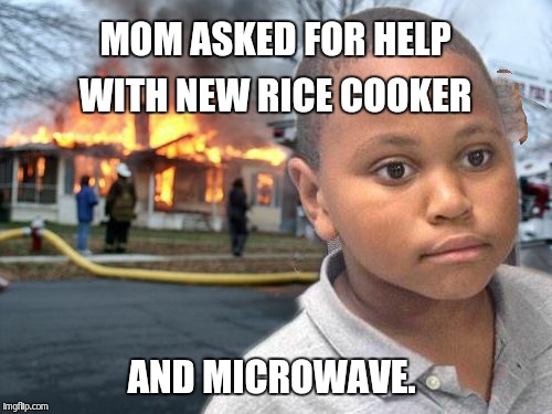 Minor Mistake Disaster by GAME_KING | MOM ASKED FOR HELP WITH NEW RICE COOKER AND MICROWAVE. | image tagged in minor mistake disaster by game_king | made w/ Imgflip meme maker