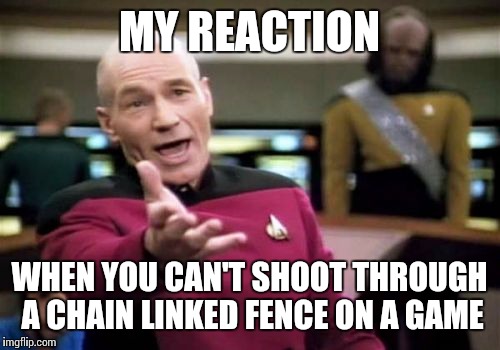 Picard Wtf | MY REACTION WHEN YOU CAN'T SHOOT THROUGH A CHAIN LINKED FENCE ON A GAME | image tagged in memes,picard wtf | made w/ Imgflip meme maker