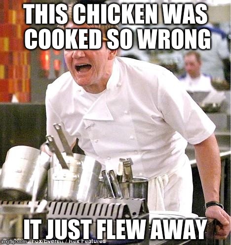 Chef Gordon Ramsay | THIS CHICKEN WAS COOKED SO WRONG IT JUST FLEW AWAY | image tagged in memes,chef gordon ramsay | made w/ Imgflip meme maker