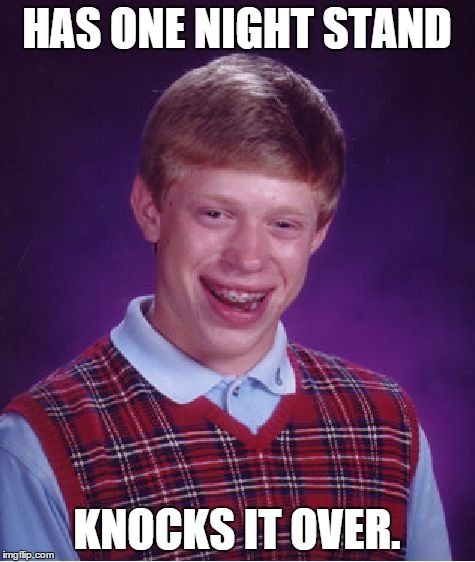 Bad Luck Brian Meme | HAS ONE NIGHT STAND KNOCKS IT OVER. | image tagged in memes,bad luck brian | made w/ Imgflip meme maker