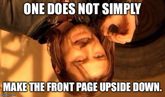 One Does Not Simply Meme | ONE DOES NOT SIMPLY MAKE THE FRONT PAGE UPSIDE DOWN. | image tagged in memes,one does not simply | made w/ Imgflip meme maker