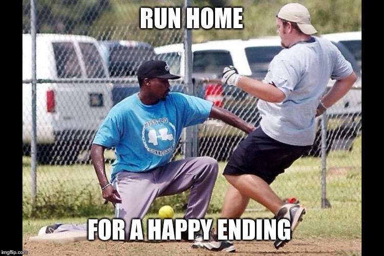 RUN HOME FOR A HAPPY ENDING | image tagged in balls | made w/ Imgflip meme maker