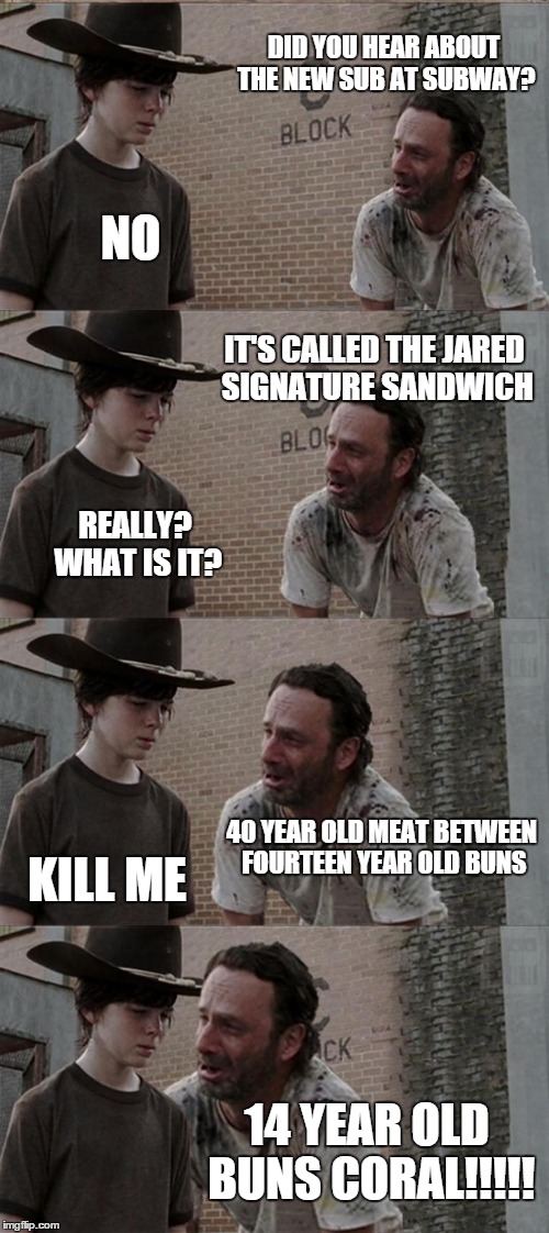 Rick and Carl Long Meme | DID YOU HEAR ABOUT THE NEW SUB AT SUBWAY? NO IT'S CALLED THE JARED SIGNATURE SANDWICH REALLY? WHAT IS IT? 40 YEAR OLD MEAT BETWEEN FOURTEEN  | image tagged in memes,rick and carl long | made w/ Imgflip meme maker
