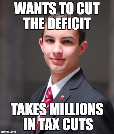 College Conservative  | WANTS TO CUT THE DEFICIT TAKES MILLIONS IN TAX CUTS | image tagged in college conservative  | made w/ Imgflip meme maker