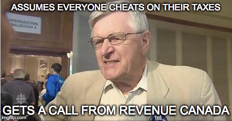 Angry Canadian Tory | ASSUMES EVERYONE CHEATS ON THEIR TAXES GETS A CALL FROM REVENUE CANADA | image tagged in angry canadian tory | made w/ Imgflip meme maker