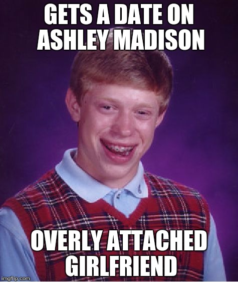 Bad Luck Brian | GETS A DATE ON ASHLEY MADISON OVERLY ATTACHED GIRLFRIEND | image tagged in memes,bad luck brian,overly attached girlfriend,ashley madison | made w/ Imgflip meme maker