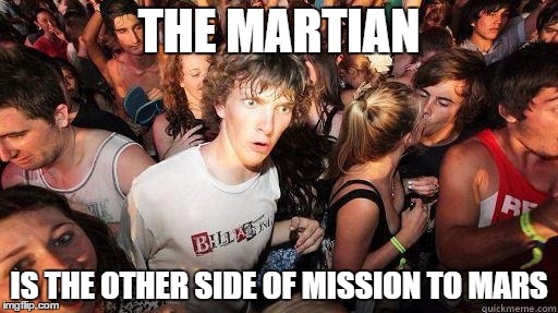 Sudden Realization | THE MARTIAN IS THE OTHER SIDE OF MISSION TO MARS | image tagged in sudden realization,AdviceAnimals | made w/ Imgflip meme maker