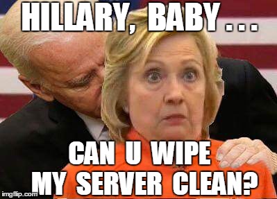 This meme was originally done by Berianth | HILLARY,  BABY . . . CAN  U  WIPE  MY  SERVER  CLEAN? | image tagged in unbiden | made w/ Imgflip meme maker