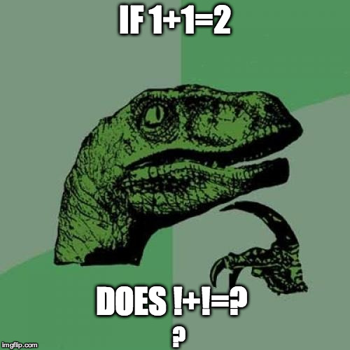 Philosoraptor Meme | IF 1+1=2 DOES !+!=? ? | image tagged in memes,philosoraptor | made w/ Imgflip meme maker