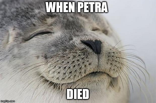 I guess you could say she was Petrafied prior to her death. | WHEN PETRA DIED | image tagged in memes,satisfied seal,attack on titan,anime | made w/ Imgflip meme maker