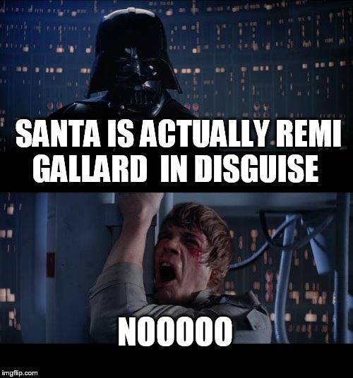 Star Wars No Meme | SANTA IS ACTUALLY REMI GALLARD  IN DISGUISE NOOOOO | image tagged in memes,star wars no | made w/ Imgflip meme maker