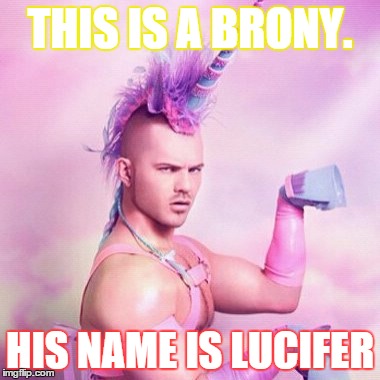 Unicorn MAN | THIS IS A BRONY. HIS NAME IS LUCIFER | image tagged in memes,unicorn man | made w/ Imgflip meme maker