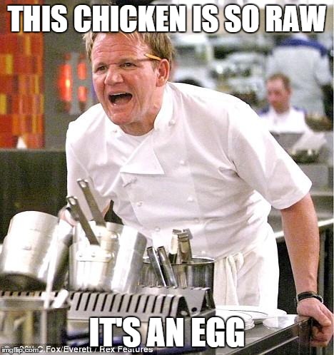 Chef Gordon Ramsay | THIS CHICKEN IS SO RAW IT'S AN EGG | image tagged in memes,chef gordon ramsay | made w/ Imgflip meme maker