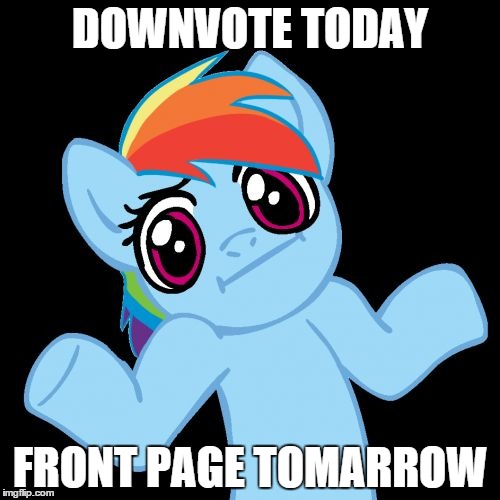 Pony Shrugs Meme | DOWNVOTE TODAY FRONT PAGE TOMARROW | image tagged in memes,pony shrugs | made w/ Imgflip meme maker