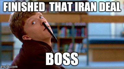 Original Bad Luck Brian | FINISHED  THAT IRAN DEAL BOSS | image tagged in memes,original bad luck brian | made w/ Imgflip meme maker