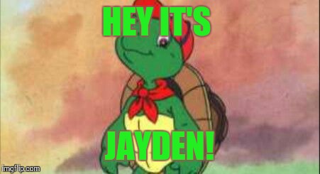 HEY IT'S JAYDEN! | HEY IT'S JAYDEN! | image tagged in turtle meme | made w/ Imgflip meme maker