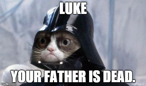 Luke... | LUKE YOUR FATHER IS DEAD. | image tagged in memes,grumpy cat star wars,grumpy cat | made w/ Imgflip meme maker